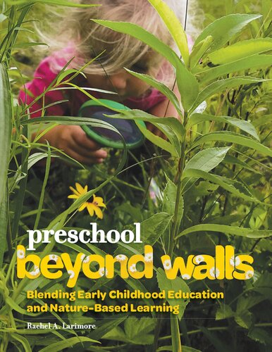 Preschool Beyond Walls Blending Early Learning Childhood Education And Naturebased Learning Rachel A Larimore