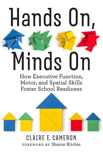 Hands On Minds On How Executive Function Motor And Spatial Skills Foster School Readiness Claire E Cameron