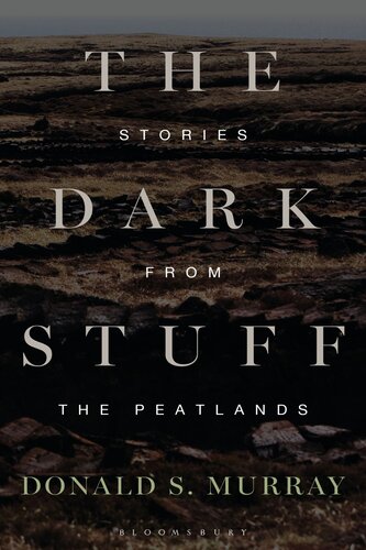 The Dark Stuff Stories From The Peatlands Donald S Murray