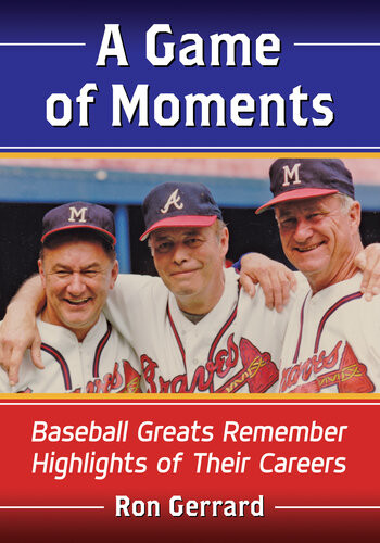 A Game Of Moments Baseball Greats Remember Highlights Of Their Careers Ron Gerrard