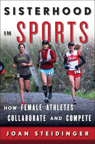 Sisterhood In Sports How Female Athletes Collaborate And Compete Joan Steidinger