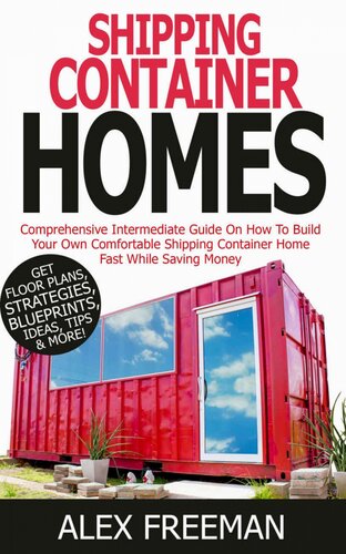 Shipping Container Homes A Comprehensive Intermediate Guide On How To Build Your Own Comfortable Shipping Container Home Fast While Saving Money Get Floor Plans Strategies Blueprints Tips Ideas Alex Freeman