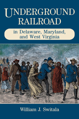 Underground Railroad In Delaware Maryland And West Virginia William J Switala