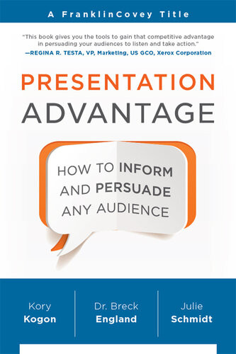 Presentation Advantage How To Inform And Persuade Any Audience Kory Kogon