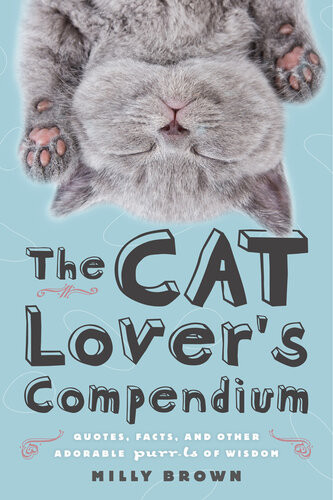 The Cat Lovers Compendium Quotes Facts And Other Adorable Purrls Of Wisdom Milly Brown