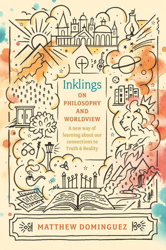 Inklings On Philosophy And Worldview Inspired By Cs Lewis Gk Chesterton And Jrr Tolkien Matthew Dominguez