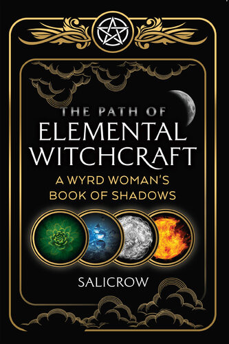 The Path Of Elemental Witchcraft A Wyrd Womans Book Of Shadows Salicrow