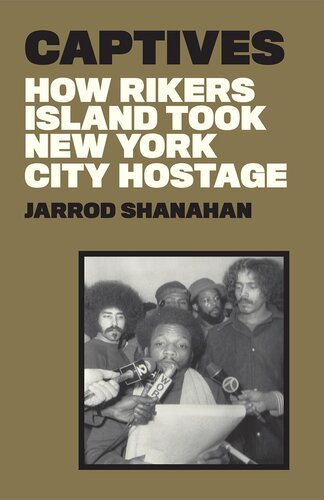 Captives How Rikers Island Took New York City Hostage Jarrod Shanahan