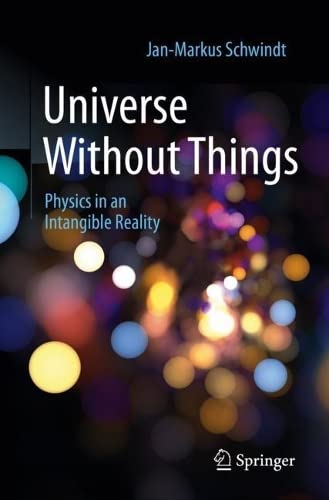 Universe Without Things Physics In An Intangible Reality Janmarkus Schwindt
