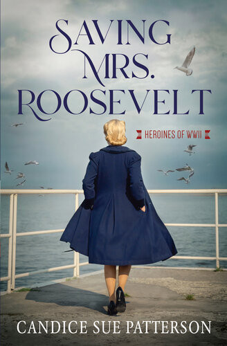 Saving Mrs Roosevelt Heroines Of Wwii 3 Candice Sue Patterson