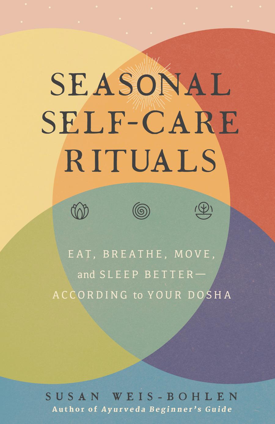 Seasonal Selfcare Rituals Eat Breathe Move And Sleep Betteraccording To Your Dosha Susan Weisbohlen