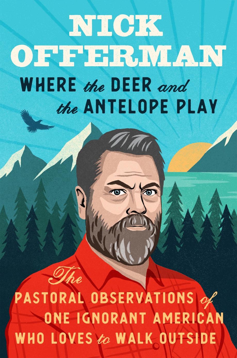 Where The Deer And The Antelope Play The Pastoral Observations Of One Ignorant American Who Loves To Walk Outside Nick Offerman