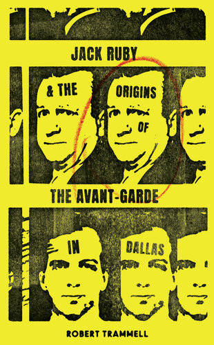 Jack Ruby And The Origins Of The Avantgarde In Dallas And Other Stories Robert Trammell