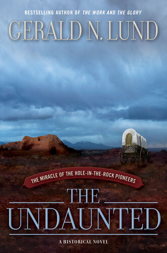 The Undaunted The Miracle Of The Hole In The Rock Pioneers Gerald N Lund