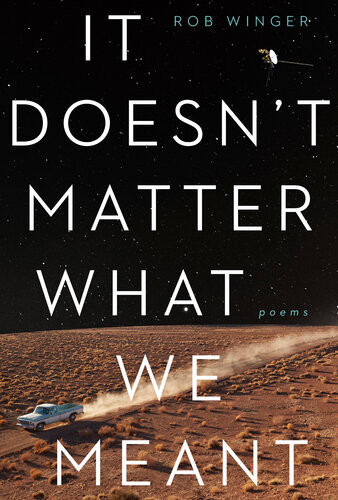 It Doesnt Matter What We Meant Poems Rob Winger