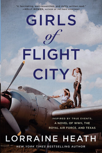 Girls Of Flight City Inspired By True Events A Novel Of Wwii The Royal Air Force And Texas Lorraine Heath