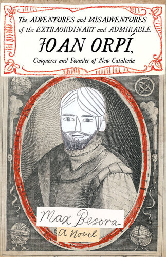 The Adventures And Misadventures Of The Extraordinary And Admirable Joan Orp Conquistador And Founder Of New Catalonia Max Besora