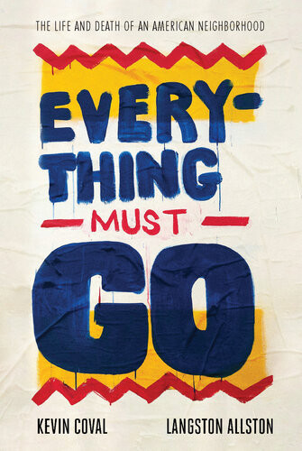 Everything Must Go The Life And Death Of An American Neighborhood Kevin Coval