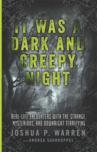 It Was A Dark And Creepy Night Reallife Encounters With The Strange Mysterious And Downright Terrifying Joshua P Warren
