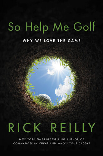 So Help Me Golf Why We Love The Game Rick Reilly
