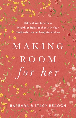 Making Room For Her Biblical Wisdom For A Healthier Relationship With Your Motherinlaw Or Daughterinlaw Barbara Reaoch