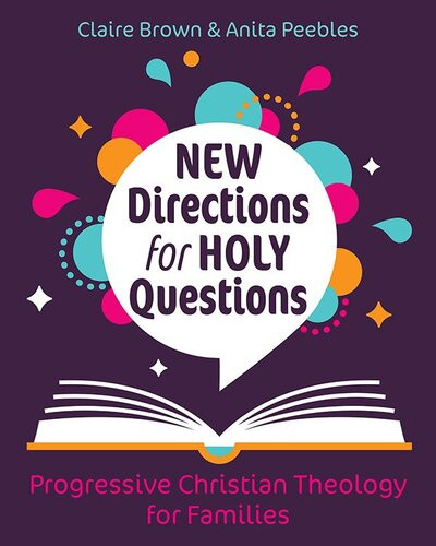 New Directions For Holy Questions Progressive Christian Theology For Families Claire Brown