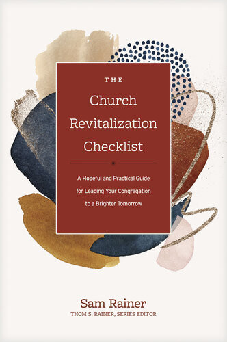 The Church Revitalization Checklist A Hopeful And Practical Guide For Leading Your Congregation To A Brighter Tomorrow Sam Rainer
