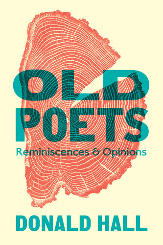 Old Poets Reminiscences And Opinions Donald Hall
