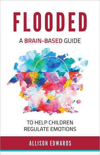 Flooded A Brainbased Guide To Help Children Regulate Emotions Allison Edwards