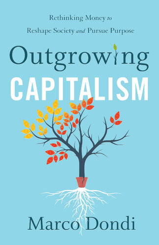 Outgrowing Capitalism Rethinking Money To Reshape Society And Pursue Purpose Marco Dondi
