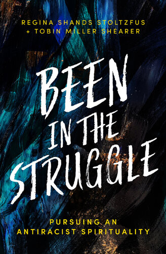 Been In The Struggle Pursuing An Antiracist Spirituality Regina Shands Stoltzfus
