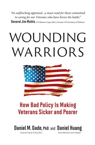 Wounding Warriors How Bad Policy Is Making Veterans Sicker And Poorer Phd Lt Col Daniel Gade