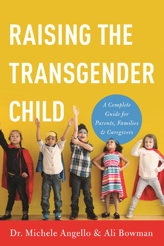 Raising The Transgender Child A Complete Guide For Parents Families And Caregivers Michele Angello