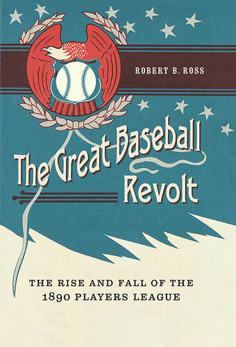 The Great Baseball Revolt The Rise And Fall Of The 1890 Players League Robert B Ross