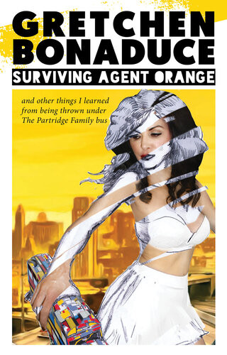 Surviving Agent Orange And Other Things I Learned From Being Thrown Under The Partridge Family Bus Gretchen Bonaduce