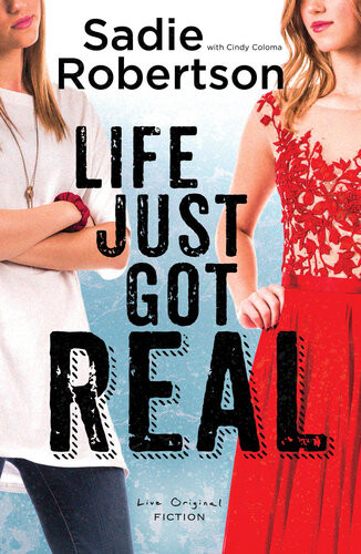 Life Just Got Real A Live Original Novel Sadie Robertson Cindy Coloma
