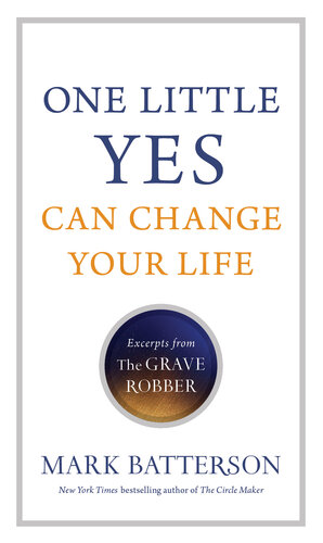 One Little Yes Can Change Your Life Excerpts From The Grave Robber Mark Batterson