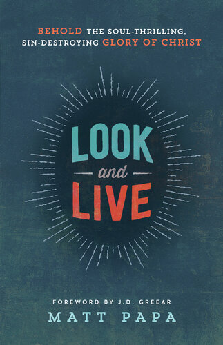 Look And Live Behold The Soulthrilling Sindestroying Glory Of Christ Matt Papa