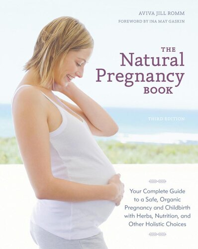 The Natural Pregnancy Book Third Edition Your Complete Guide To A Safe Organic Pregnancy And Childbirth With Herbs Nutrition And Other Holistic Choices Aviva Jill Romm