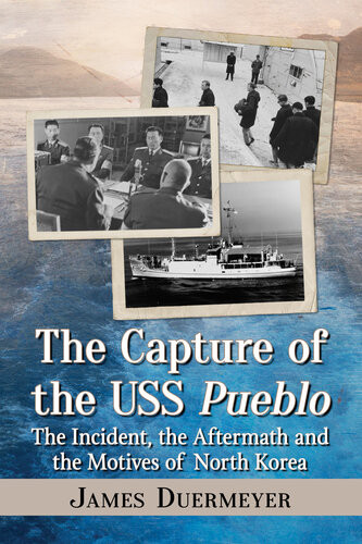 The Capture Of The Uss Pueblo The Incident The Aftermath And The Motives Of North Korea James Duermeyer