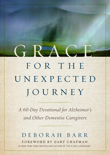 Grace For The Unexpected Journey A 60day Devotional For Alzheimers And Other Dementia Caregivers Deborah Barr