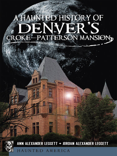 A Haunted History Of Denvers Crokepatterson Mansion Ann Alexander Leggett