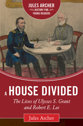 A House Divided The Lives Of Ulysses S Grant And Robert E Lee Jules Archer