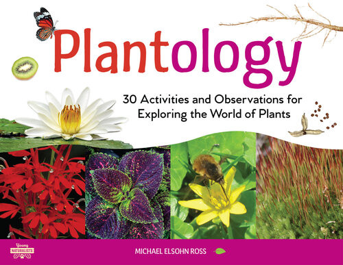 Plantology 30 Activities And Observations For Exploring The World Of Plants Michael Elsohn Ross