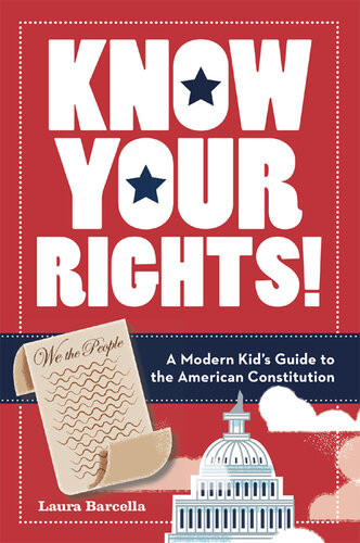 Know Your Rights A Modern Kids Guide To The American Constitution Laura Barcella