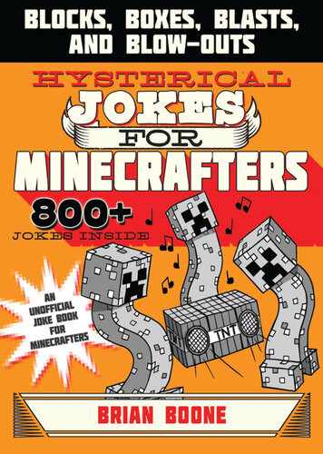 Hysterical Jokes For Minecrafters Blocks Boxes Blasts And Blowouts Brian Boone