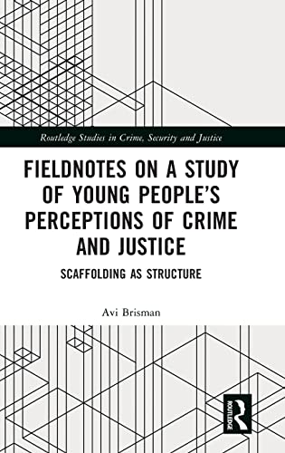 Fieldnotes On A Study Of Young Peoples Perceptions Of Crime And Justice Scaffolding As Structure Avi Brisman