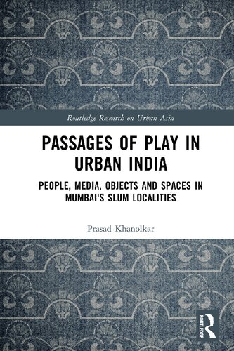 Passages Of Play In Urban India People Media Objects And Spaces In Mumbais Slum Localities Prasad Khanolkar