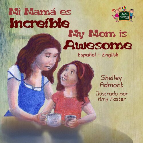 Mi Mam Es Incredible My Mom Is Awesome Spanish English Bilingual Shelley Admont