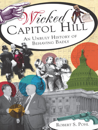 Wicked Capitol Hill An Unruly History Of Behaving Badly Robert S Pohl